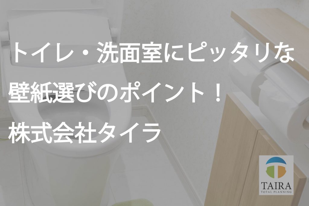 トイレや洗面室にピッタリな壁紙を選ぶにはここに注目！株式会社タイラ